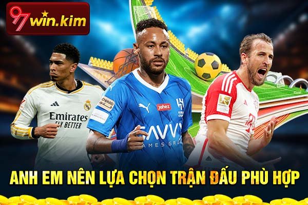 Hội viên đừng quên lựa chọn trận đấu phù hợp Hội viên đừng quên lựa chọn trận đấu phù hợp