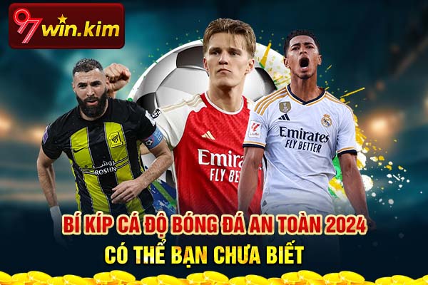 Bí Kíp Cá Độ Bóng Đá An Toàn 2024 - Có Thể Bạn Chưa Biết