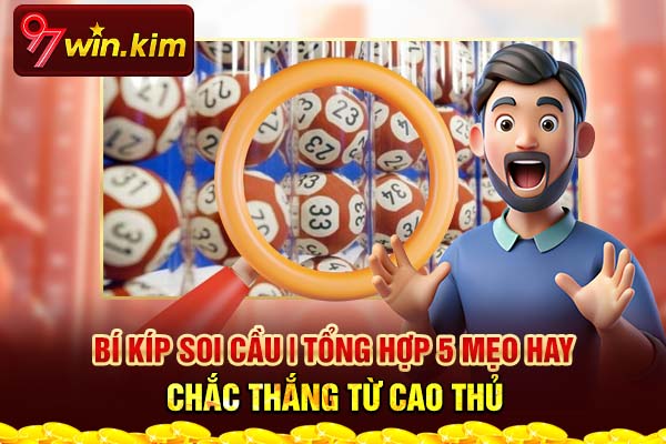 Bí Kíp Soi Cầu | Tổng Hợp 5 Mẹo Hay Chắc Thắng Từ Cao Thủ