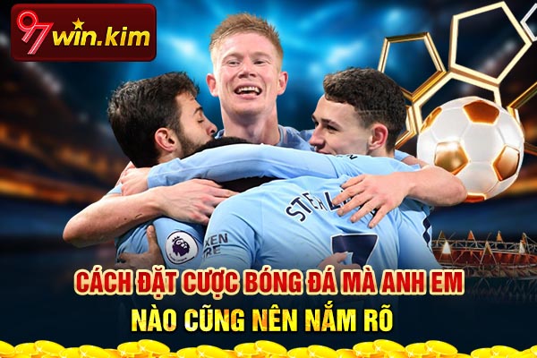 Cách Đặt Cược Bóng Đá Mà Anh Em Nào Cũng Nên Nắm Rõ
