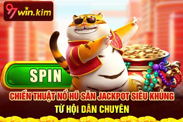 Chiến Thuật Nổ Hũ Săn Jackpot Siêu Khủng Từ Hội Dân Chuyên