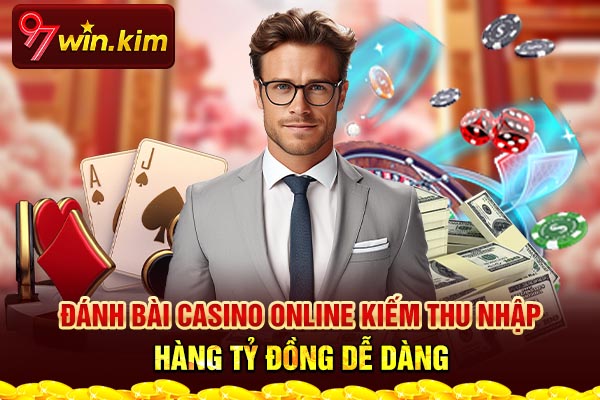 Đánh Bài Casino Online Kiếm Thu Nhập Hàng Tỷ Đồng Dễ Dàng