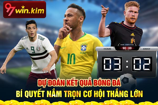 Dự Đoán Kết Quả Bóng Đá - Bí Quyết Nắm Trọn Cơ Hội Thắng Lớn