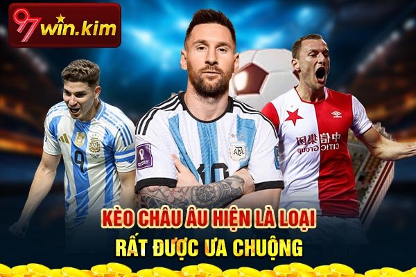 Kèo Châu Âu hiện là loại rất được ưa chuộng Kèo Châu Âu hiện là loại rất được ưa chuộng