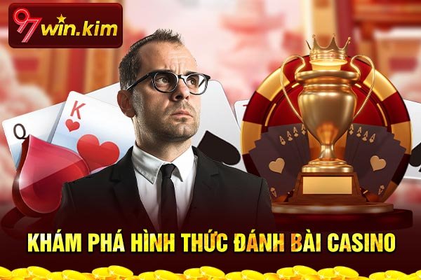 Khám phá hình thức đánh bài casino Khám phá hình thức đánh bài casino