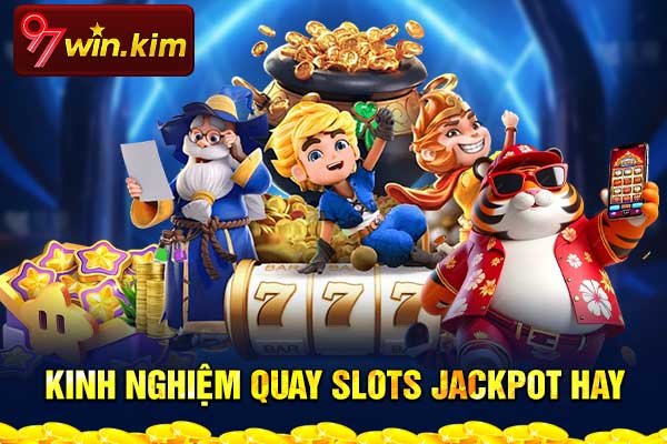 Kinh nghiệm quay slots jackpot hay Kinh nghiệm quay slots jackpot hay