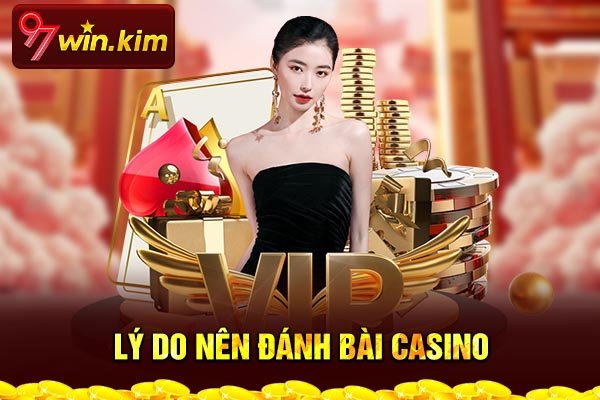 Lý do nên đánh bài casino Lý do nên đánh bài casino