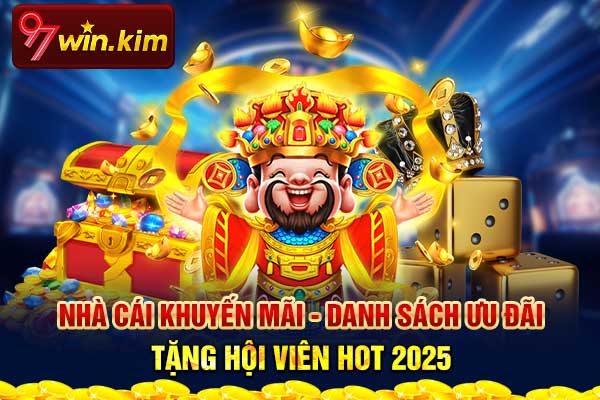 Nhà Cái Khuyến Mãi - Danh Sách Ưu Đãi Tặng Hội Viên Hot 2025