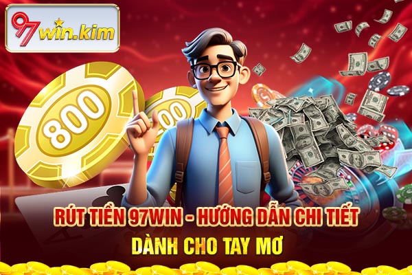 Rút Tiền 97WIN - Hướng Dẫn Chi Tiết Dành Cho Tay Mơ
