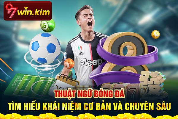 Thuật Ngữ Bóng Đá - Tìm Hiểu Khái Niệm Cơ Bản Và Chuyên Sâu